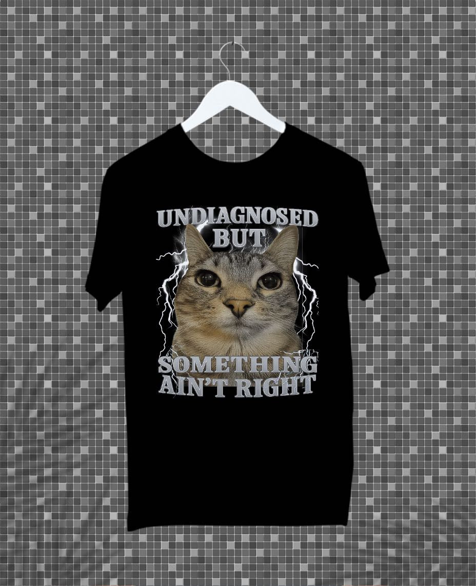Undiagnosed But Something Ain_t Right Cat Meme Funny T-Shirt